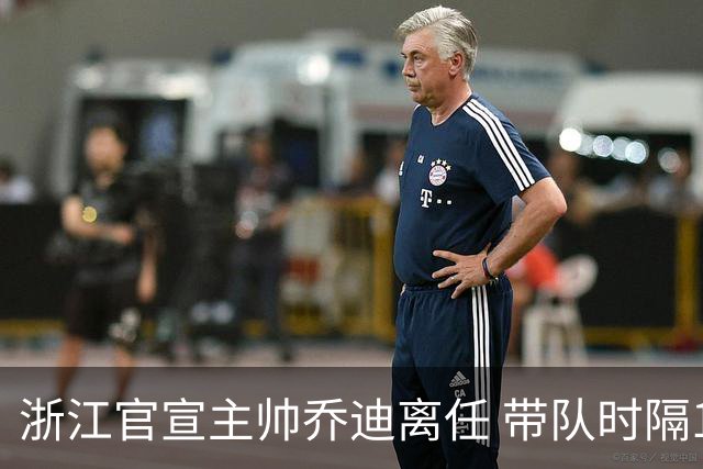 浙江官宣主帅乔迪离任 带队时隔12年重回亚冠